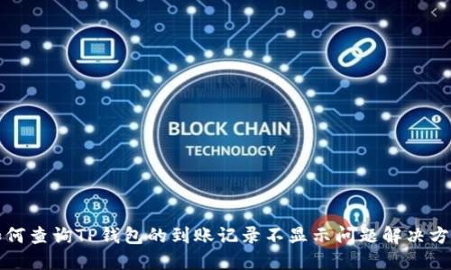 如何查询TP钱包的到账记录不显示问题解决方案