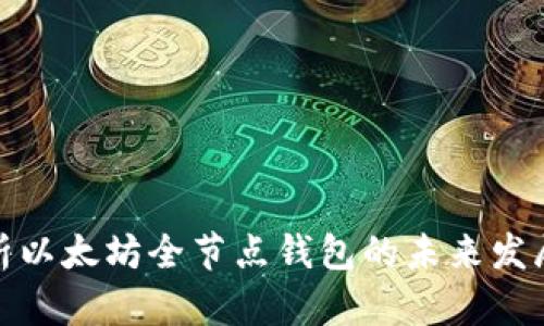 全面解析以太坊全节点钱包的未来发展与趋势