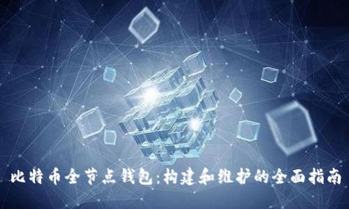 比特币全节点钱包：构建和维护的全面指南