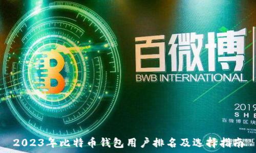   
2023年比特币钱包用户排名及选择指南