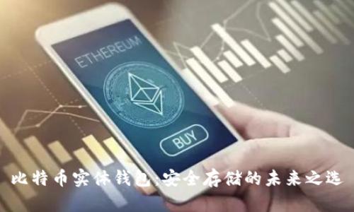 比特币实体钱包：安全存储的未来之选