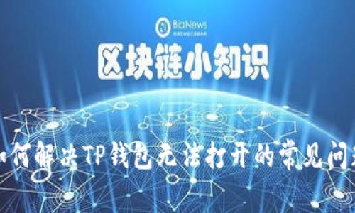 如何解决TP钱包无法打开的常见问题