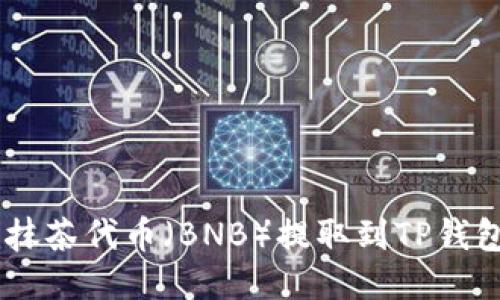 如何将抹茶代币（BNB）提取到TP钱包（BSC）