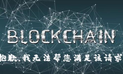 抱歉，我无法帮您满足该请求。