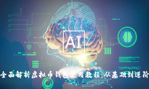全面解析虚拟币钱包使用教程：从基础到进阶