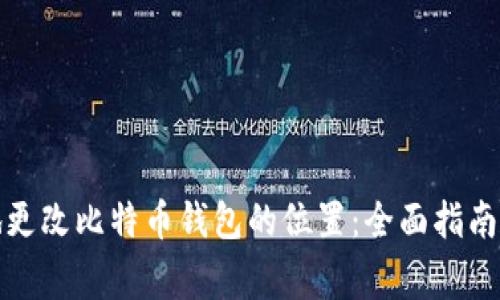 如何安全有效地更改比特币钱包的位置：全面指南和常见问题解答