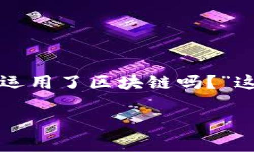 在下面的内容中，我们将探讨“微信钱包运用了区块链吗？”这个问题，并对其进行详细的分析和解答。

微信钱包与区块链技术的关系探析