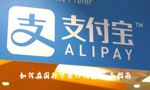 如何在国外下载TP钱包：全面指南