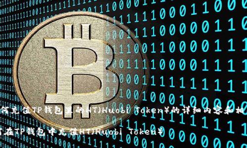 以下是关于如何充值TP钱包里的HT（Huobi Token）的详细内容和相关问题的解答。

全面指南：如何在TP钱包中充值HT（Huobi Token）
