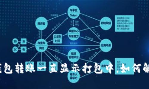 TP钱包转账一直显示打包中，如何解决？