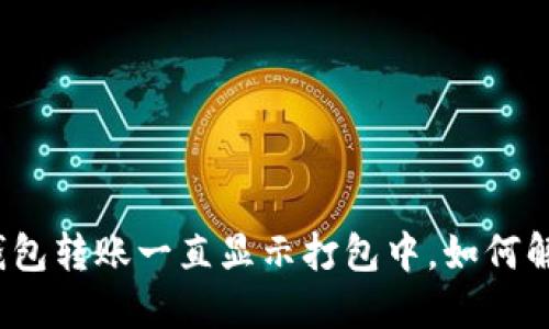 TP钱包转账一直显示打包中，如何解决？