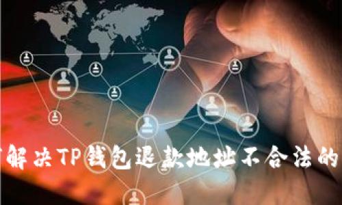 如何解决TP钱包退款地址不合法的问题