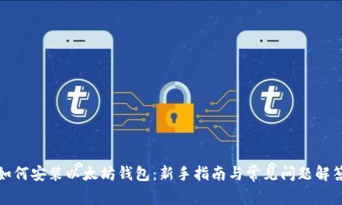 如何安装以太坊钱包：新手指南与常见问题解答