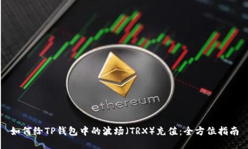 如何给TP钱包中的波场（TRX）充值：全方位指南