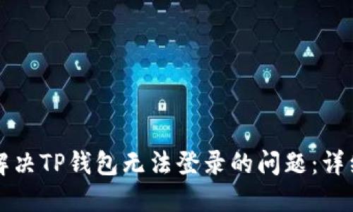 如何解决TP钱包无法登录的问题：详细指南