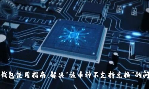 TP钱包使用指南：解决“该币种不支持兑换”的问题