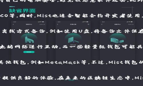   深入了解以太坊官方钱包Mist：安全、简单的数字资产管理利器 / 
 guanjianci 以太坊,官方钱包,Mist,数字资产管理,区块链技术 /guanjianci 

前言
随着区块链技术的发展，越来越多的数字资产应运而生。而以太坊作为一个强大的智能合约平台，其生态系统已经诞生了众多项目和代币。管理这些数字资产，选择一个安全、可靠的钱包显得尤为重要。Mist钱包作为以太坊官方钱包，凭借其独特的优势和特性，受到了广大用户的青睐。本文将对Mist钱包进行全面的解析，探讨其特点、使用方式及相关问题。

Mist钱包的基本概念
Mist是以太坊官方网站推出的一款钱包软件，它不仅支持以太坊的存储和转账功能，还集成了对智能合约和去中心化应用（DApp）的支持。Mist钱包可以视为一个以太坊的“浏览器”，用户可以通过它来与以太坊区块链进行交互。

Mist钱包的特性
1. 安全性
安全性是数字钱包的首要特征。Mist钱包采用了多层安全机制。用户的私钥是本地存储的，意味着只有用户自己能够访问到他们的资产。此外，Mist使用了加密技术来保护用户的信息不被泄露。

2. 用户友好
Mist钱包的用户界面设计简洁直观，即使对区块链技术不太熟悉的新手用户也能快速上手。通过简单的步骤，用户就能创建钱包、存储以太币及其他代币。

3. DApp支持
Mist不仅仅是一个钱包，它还是一个可以直接访问去中心化应用的平台。用户可以在Mist中直接运行和使用基于以太坊的DApp，无需使用其他工具。

如何下载和安装Mist钱包
下载Mist钱包非常简单，用户可以访问以太坊的官方网站，找到下载链接，适合自己操作系统的版本进行下载。安装过程中，用户需要按照提示进行操作，确保正确设置钱包的密码和私钥的备份。

如何创建和管理钱包
创建钱包后，用户可以通过Mist的钱包管理界面方便地管理自己的资产。在这里，用户可以查看账户余额、交易历史，还可以进行转账和接收以太币或其他配套代币的操作。特别是在进行转账操作时，Mist会要求用户确认交易的细节，确保用户明确了解每一笔操作。

常见问题解答

1. Mist钱包安全吗？
Mist钱包提供了多层的安全保障措施，包括私钥的本地存储和强加密技术。用户的私钥不会上传到云服务，为用户提供了更高的安全性。然而，用户也需保持自己的电脑安全，避免被恶意软件攻击。此外，建议用户定期备份自己的钱包数据，以防设备丢失或损坏。

2. Mist钱包的使用场景有哪些？
Mist钱包不仅可以用来存储以太币和其他基于以太坊的代币，用户还可以通过Mist直接访问各种DApp。例如，用户可以在Mist中进行去中心化交易、参与ICO等。同时，Mist也适合智能合约开发者使用，他们可以在钱包中直接测试和部署智能合约。

3. 如何备份Mist钱包？
为了保障用户的资产安全，Mist钱包提供了备份功能。用户可以在钱包设置中找到“备份”选项，按照提示将私钥和助记词保存到安全的地方。建议用户使用离线方式备份，例如使用U盘，将备份文件保存在安全的物理空间中。而且用户需牢记助记词，它是恢复钱包的关键。

4. Mist钱包与其他以太坊钱包的区别？
相比其他以太坊钱包，Mist有其独特的优点，如其内置的DApp浏览器和智能合约功能。同时，Mist是以太坊官方推出的钱包，因此在使用时能够更好地与以太坊网络进行互动。而一些轻量级钱包可能具有更高的便捷性，但在功能上可能会有所限制。

5. Mist钱包是否支持移动设备？
实际上，Mist钱包主要是为桌面设备设计的，尚不支持移动设备用户。因此，如果用户希望在移动设备上进行以太坊资产管理，可以考虑一些支持移动端的其他钱包，例如MetaMask等。不过，Mist钱包的桌面版本对于重度使用者来说是一个非常不错的选择。

结论
Mist钱包作为以太坊官方钱包，无疑是一个功能强大且安全的数字资产管理工具。无论是简单的资产存储，还是更为复杂的智能合约交互，Mist都能为用户提供良好的体验。在未来的区块链生态中，Mist钱包有望随着技术的发展不断进化，为用户带来更多方便和安全的数字资产管理方式。