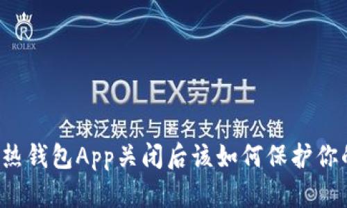 比特币热钱包App关闭后该如何保护你的资产？