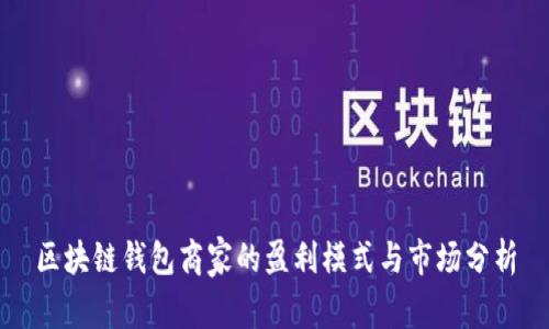 区块链钱包商家的盈利模式与市场分析
