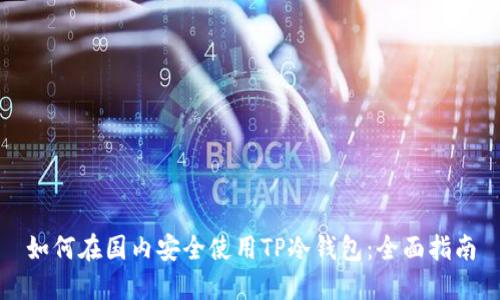 如何在国内安全使用TP冷钱包：全面指南