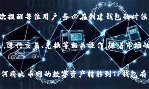   如何将火币网的数字资产转移到TP钱包 / 

 guanjianci 火币网, TP钱包, 数字资产, 转账 /guanjianci 

 h3 引言 /h3 
随着数字货币的快速发展，越来越多的用户开始积极参与数字资产的交易和管理。对于初次接触数字资产的投资者来说，将资金安全地存储在适合的地方至关重要。在众多数字资产管理工具中，TP钱包以其安全性和用户友好性而受到广泛欢迎。在本文中，我们将探讨如何将火币网的数字资产转移到TP钱包，并详细介绍相关操作步骤、注意事项、常见问题等。

 h3 第一部分：准备工作 /h3 
在将火币网的数字资产转移到TP钱包之前，有几个准备步骤需要完成。
首先，您需要在TP钱包上注册一个账户。TP钱包的下载方式简单，可以在手机的应用商店中搜索“TP钱包”，或者访问官方网页进行下载。在安装完成后，按照提示创建一个钱包并备份好助记词，这将为您的数字资产提供额外的安全保障。
其次，您需要在火币网完成实名认证，以确保您的账户可以进行提现操作。如果尚未实名认证，请登录火币网并按照指示进行身份验证。
最后，确保您已经在火币网中购买了想要转移的数字资产，并且对转账的网络费用有一定的了解，这将影响您实际转移的金额。

 h3 第二部分：从火币网提取数字资产 /h3 
以下是从火币网提取数字资产的步骤：
1. 登录火币网账户：首先，使用您的注册邮箱或手机号以及密码登录火币网账户。
2. 进入“资产管理”页面：在火币网主界面中，从顶部导航栏选择“资产”选项，进入资产管理页面。
3. 选择要提取的数字资产：在资产列表中，找到您希望转移到TP钱包的数字资产，点击后面的“提现”按钮。
4. 输入提取信息：在提现页面中，您需要输入TP钱包的地址。确保复制正确的地址并粘贴到提现页面的对应位置。同时，设置提取金额，并确认相关的网络费用。此外，火币网可能会要求您填写验证码以确保操作安全。
5. 提交提现申请：确认所有信息无误后，点击提交按钮，系统会处理您的提现申请。

 h3 第三部分：在TP钱包中接收数字资产 /h3 
一旦您在火币网提交了提取申请，您需要在TP钱包中做好接收资产的准备：
1. 打开TP钱包：确保您的TP钱包应用在智能手机上运行，并且已经登录。
2. 查看资产状态：进入钱包界面，查看是否已经接收到转账的资产。如果没有，请稍等，区块链确认可能需要一些时间。
3. 资产验证：一旦资产到账，您可以在TP钱包中看到新增的数字资产，并可对其进行管理，包括转账、交易等。

 h3 第四部分：注意事项 /h3 
在进行资产转移的过程中，有一些注意事项需要引起重视：
1. 转账地址准确性：确保您在火币网输入的TP钱包地址完全正确，任何错误都可能导致资产永久丢失。
2. 网络费用了解：不同类型的数字资产，转账所需的网络费用不同。务必提前了解，以免在转账过程中遇到资金不足的问题。
3. 验证提取请求：在火币网上提取资产后，您会收到提取状态的邮件通知，及时查看相关信息以确认资产安全。
4. 备份助记词：在TP钱包中，助记词是恢复钱包的重要信息，确保将其妥善保存，防止遗失。
5. 了解钱包使用：在TP钱包应用中，有多种功能供您使用，例如交易、兑换、抵押等，了解这些功能可以帮助更好地管理资产。

 h3 第六部分：常见问题解答 /h3 

 h3 问题一：提取过程中出现错误提示怎么办？ /h3 
在提取过程中，常见的错误提示包括地址错误、金额超限、网络繁忙等。您可以尝试以下方法：第一，仔细检查所输入的TP钱包地址，确认无误；第二，查看转账金额是否符合火币网的最低提现要求；第三，查阅火币网的官方公告，确认是否有网络拥堵等问题，如果是，则需耐心等待。

 h3 问题二：如果资产长时间未到账该如何处理？ /h3 
如果您在TP钱包中长时间未看到数字资产，可以采取以下措施：第一，确认火币网的提现状态，可以在资产管理页面查看您的提现记录；第二，查看TP钱包的网络状态，确认区块链网络是否正常；第三，您也可以通过火币网的客服或社区得知其他用户的情况，看是否普遍存在问题。如果还是未到账，可以尝试联系火币网的客服以寻求帮助，提供相关的提现记录等信息，通常会得到满意的解决方案。

 h3 问题三：TP钱包的安全性如何？ /h3 
TP钱包是一款广受欢迎的数字资产管理工具，在安全性方面，TP钱包采用了多重保护措施，包括私钥本地存储、助记词备份、双重认证等安全机制。用户资金直接控制在自己手中，坚决避免将资产存储在交易所，进一步保障了数字资产的安全性。此外，开发团队不断更新和钱包的安全性，确保用户的信息和资金不受到威胁。

 h3 问题四：如何恢复遗忘的TP钱包助记词？ /h3 
很抱歉，TP钱包不提供恢复助记词的功能，一旦丢失，无法找回。如果你已经备份了助记词，就可以根据助记词轻松恢复钱包。如果没有备份，您将无法访问钱包中的资产。因此，再次提醒每位用户，务必在创建钱包的时候将助记词妥善保管，不可任意分享给他人，也不能在不安全的地方存储。

 h3 问题五：TP钱包支持哪些数字资产？ /h3 
TP钱包支持丰富的数字资产，包括但不限于主流的比特币（BTC）、以太坊（ETH）、USDT（泰达币）等。此外，还支持一些较新的代币和项目。用户可以在TP钱包中查看支持的资产列表，进行交易、兑换等相关操作。随着市场的发展，TP钱包也在不断更新，添加更多新兴数字资产的支持。

 h3 结论 /h3 
总之，从火币网将数字资产转移到TP钱包，是一项相对简单的操作，但在操作时需要格外关注安全问题，特别是钱包地址、助记词的保护等内容。通过本文的详细介绍，相信您对如何将火币网的数字资产转移到TP钱包有了更清晰的理解。在未来的数字资产管理中，希望您能够更加得心应手，享受数字货币带来的便利和乐趣！