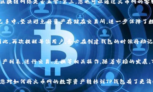   如何将火币网的数字资产转移到TP钱包 / 

 guanjianci 火币网, TP钱包, 数字资产, 转账 /guanjianci 

 h3 引言 /h3 
随着数字货币的快速发展，越来越多的用户开始积极参与数字资产的交易和管理。对于初次接触数字资产的投资者来说，将资金安全地存储在适合的地方至关重要。在众多数字资产管理工具中，TP钱包以其安全性和用户友好性而受到广泛欢迎。在本文中，我们将探讨如何将火币网的数字资产转移到TP钱包，并详细介绍相关操作步骤、注意事项、常见问题等。

 h3 第一部分：准备工作 /h3 
在将火币网的数字资产转移到TP钱包之前，有几个准备步骤需要完成。
首先，您需要在TP钱包上注册一个账户。TP钱包的下载方式简单，可以在手机的应用商店中搜索“TP钱包”，或者访问官方网页进行下载。在安装完成后，按照提示创建一个钱包并备份好助记词，这将为您的数字资产提供额外的安全保障。
其次，您需要在火币网完成实名认证，以确保您的账户可以进行提现操作。如果尚未实名认证，请登录火币网并按照指示进行身份验证。
最后，确保您已经在火币网中购买了想要转移的数字资产，并且对转账的网络费用有一定的了解，这将影响您实际转移的金额。

 h3 第二部分：从火币网提取数字资产 /h3 
以下是从火币网提取数字资产的步骤：
1. 登录火币网账户：首先，使用您的注册邮箱或手机号以及密码登录火币网账户。
2. 进入“资产管理”页面：在火币网主界面中，从顶部导航栏选择“资产”选项，进入资产管理页面。
3. 选择要提取的数字资产：在资产列表中，找到您希望转移到TP钱包的数字资产，点击后面的“提现”按钮。
4. 输入提取信息：在提现页面中，您需要输入TP钱包的地址。确保复制正确的地址并粘贴到提现页面的对应位置。同时，设置提取金额，并确认相关的网络费用。此外，火币网可能会要求您填写验证码以确保操作安全。
5. 提交提现申请：确认所有信息无误后，点击提交按钮，系统会处理您的提现申请。

 h3 第三部分：在TP钱包中接收数字资产 /h3 
一旦您在火币网提交了提取申请，您需要在TP钱包中做好接收资产的准备：
1. 打开TP钱包：确保您的TP钱包应用在智能手机上运行，并且已经登录。
2. 查看资产状态：进入钱包界面，查看是否已经接收到转账的资产。如果没有，请稍等，区块链确认可能需要一些时间。
3. 资产验证：一旦资产到账，您可以在TP钱包中看到新增的数字资产，并可对其进行管理，包括转账、交易等。

 h3 第四部分：注意事项 /h3 
在进行资产转移的过程中，有一些注意事项需要引起重视：
1. 转账地址准确性：确保您在火币网输入的TP钱包地址完全正确，任何错误都可能导致资产永久丢失。
2. 网络费用了解：不同类型的数字资产，转账所需的网络费用不同。务必提前了解，以免在转账过程中遇到资金不足的问题。
3. 验证提取请求：在火币网上提取资产后，您会收到提取状态的邮件通知，及时查看相关信息以确认资产安全。
4. 备份助记词：在TP钱包中，助记词是恢复钱包的重要信息，确保将其妥善保存，防止遗失。
5. 了解钱包使用：在TP钱包应用中，有多种功能供您使用，例如交易、兑换、抵押等，了解这些功能可以帮助更好地管理资产。

 h3 第六部分：常见问题解答 /h3 

 h3 问题一：提取过程中出现错误提示怎么办？ /h3 
在提取过程中，常见的错误提示包括地址错误、金额超限、网络繁忙等。您可以尝试以下方法：第一，仔细检查所输入的TP钱包地址，确认无误；第二，查看转账金额是否符合火币网的最低提现要求；第三，查阅火币网的官方公告，确认是否有网络拥堵等问题，如果是，则需耐心等待。

 h3 问题二：如果资产长时间未到账该如何处理？ /h3 
如果您在TP钱包中长时间未看到数字资产，可以采取以下措施：第一，确认火币网的提现状态，可以在资产管理页面查看您的提现记录；第二，查看TP钱包的网络状态，确认区块链网络是否正常；第三，您也可以通过火币网的客服或社区得知其他用户的情况，看是否普遍存在问题。如果还是未到账，可以尝试联系火币网的客服以寻求帮助，提供相关的提现记录等信息，通常会得到满意的解决方案。

 h3 问题三：TP钱包的安全性如何？ /h3 
TP钱包是一款广受欢迎的数字资产管理工具，在安全性方面，TP钱包采用了多重保护措施，包括私钥本地存储、助记词备份、双重认证等安全机制。用户资金直接控制在自己手中，坚决避免将资产存储在交易所，进一步保障了数字资产的安全性。此外，开发团队不断更新和钱包的安全性，确保用户的信息和资金不受到威胁。

 h3 问题四：如何恢复遗忘的TP钱包助记词？ /h3 
很抱歉，TP钱包不提供恢复助记词的功能，一旦丢失，无法找回。如果你已经备份了助记词，就可以根据助记词轻松恢复钱包。如果没有备份，您将无法访问钱包中的资产。因此，再次提醒每位用户，务必在创建钱包的时候将助记词妥善保管，不可任意分享给他人，也不能在不安全的地方存储。

 h3 问题五：TP钱包支持哪些数字资产？ /h3 
TP钱包支持丰富的数字资产，包括但不限于主流的比特币（BTC）、以太坊（ETH）、USDT（泰达币）等。此外，还支持一些较新的代币和项目。用户可以在TP钱包中查看支持的资产列表，进行交易、兑换等相关操作。随着市场的发展，TP钱包也在不断更新，添加更多新兴数字资产的支持。

 h3 结论 /h3 
总之，从火币网将数字资产转移到TP钱包，是一项相对简单的操作，但在操作时需要格外关注安全问题，特别是钱包地址、助记词的保护等内容。通过本文的详细介绍，相信您对如何将火币网的数字资产转移到TP钱包有了更清晰的理解。在未来的数字资产管理中，希望您能够更加得心应手，享受数字货币带来的便利和乐趣！