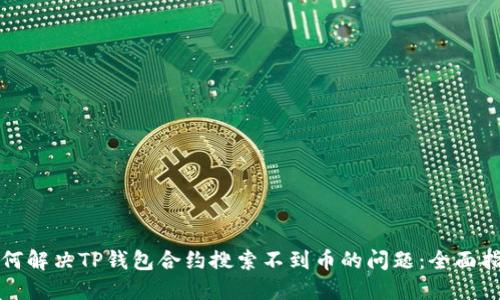 如何解决TP钱包合约搜索不到币的问题：全面指南