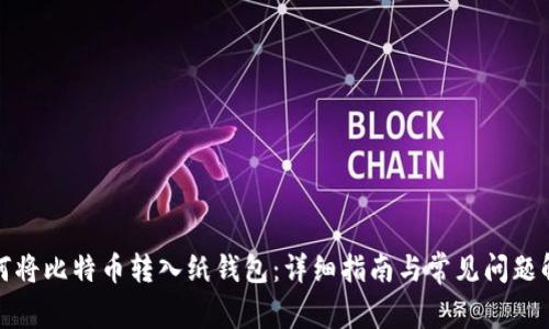 如何将比特币转入纸钱包：详细指南与常见问题解答