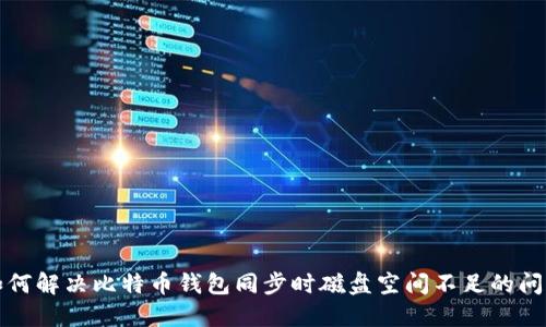 如何解决比特币钱包同步时磁盘空间不足的问题