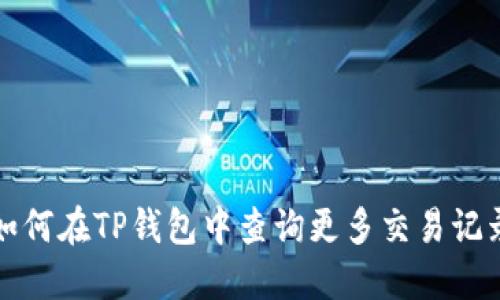 如何在TP钱包中查询更多交易记录