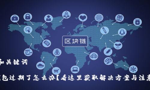 思考和关键词

t p钱包过期了怎么办？看这里获取解决方案与注意事项