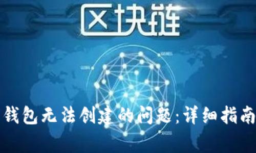 如何解决以太坊钱包无法创建的问题：详细指南与常见解决方案