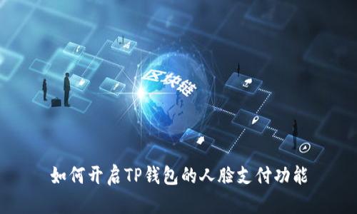 如何开启TP钱包的人脸支付功能