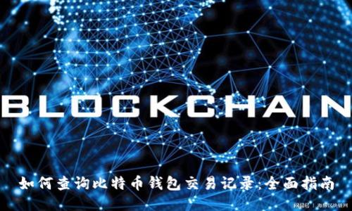 如何查询比特币钱包交易记录：全面指南