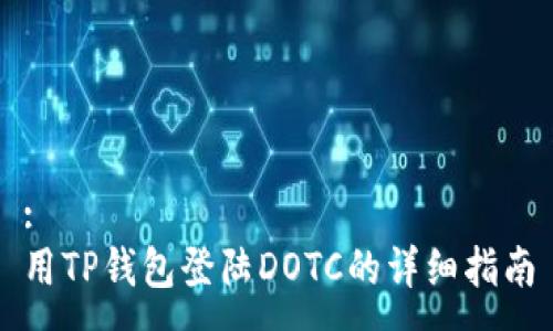 :
用TP钱包登陆DOTC的详细指南