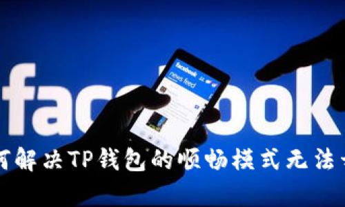 ### 如何解决TP钱包的顺畅模式无法开启的问题