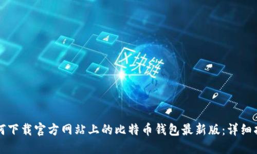 如何下载官方网站上的比特币钱包最新版：详细指南