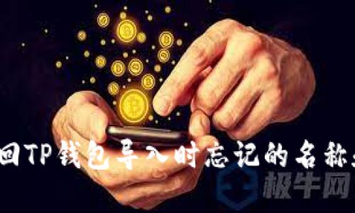 如何找回TP钱包导入时忘记的名称和密码？