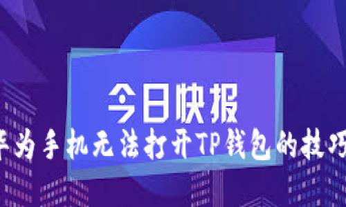  解决华为手机无法打开TP钱包的技巧与方法
