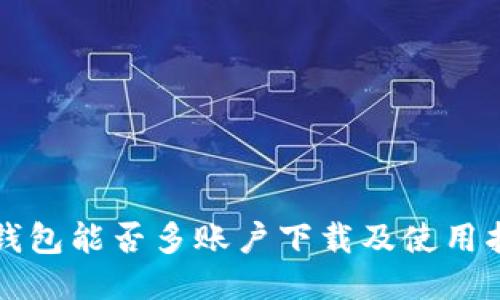 TP钱包能否多账户下载及使用指南