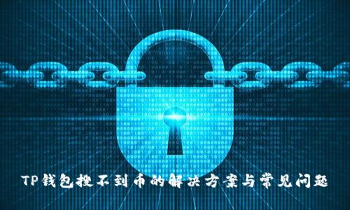TP钱包搜不到币的解决方案与常见问题