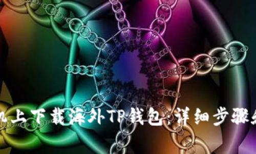 如何在安卓手机上下载海外TP钱包：详细步骤和常见问题解答