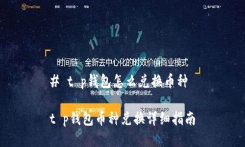 # t p钱包怎么兑换币种

t p钱包币种兑换详细指南