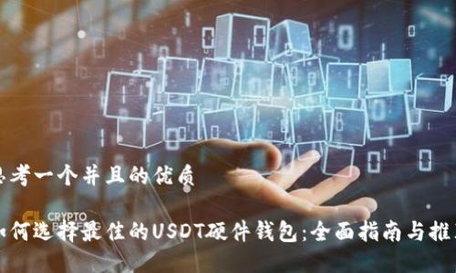 思考一个并且的优质

如何选择最佳的USDT硬件钱包：全面指南与推荐