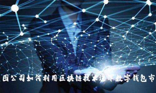 美图公司如何利用区块链技术进军数字钱包市场