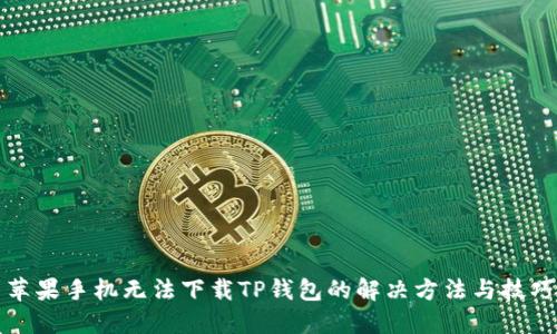 苹果手机无法下载TP钱包的解决方法与技巧