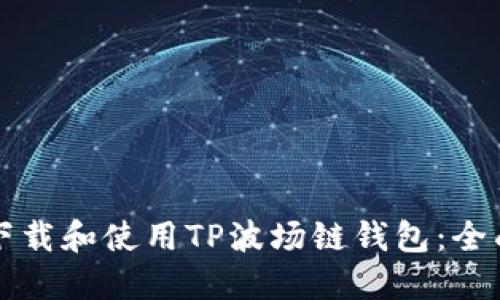 如何下载和使用TP波场链钱包：全面指南