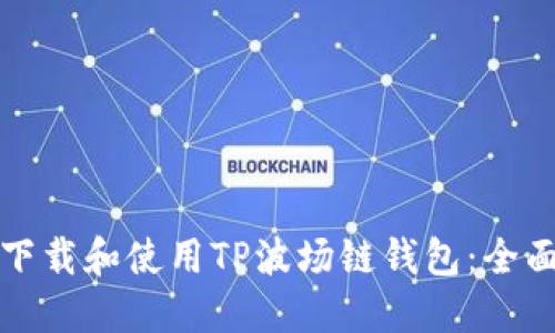 如何下载和使用TP波场链钱包：全面指南