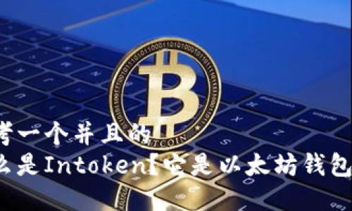 思考一个并且的  
什么是Intoken？它是以太坊钱包吗？
