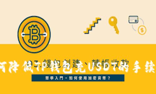 如何降低TP钱包充USDT的手续费？